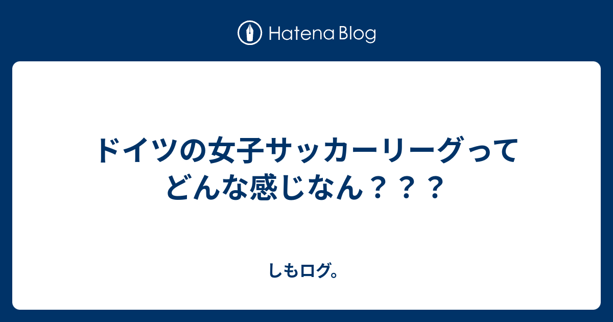 ドイツの女子サッカーリーグってどんな感じなん しもログ