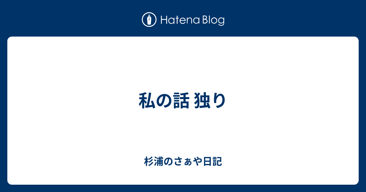 私の話 独り 杉浦のさぁや日記