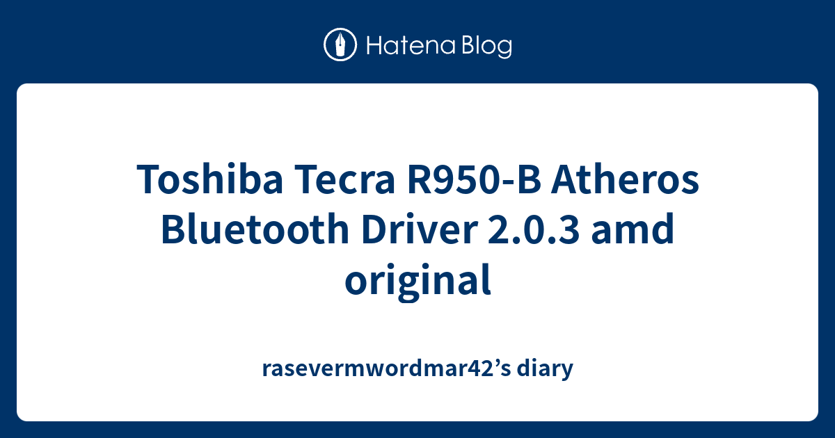 Toshiba Tecra R950-B Atheros Bluetooth Driver 2.0.3 amd original ...