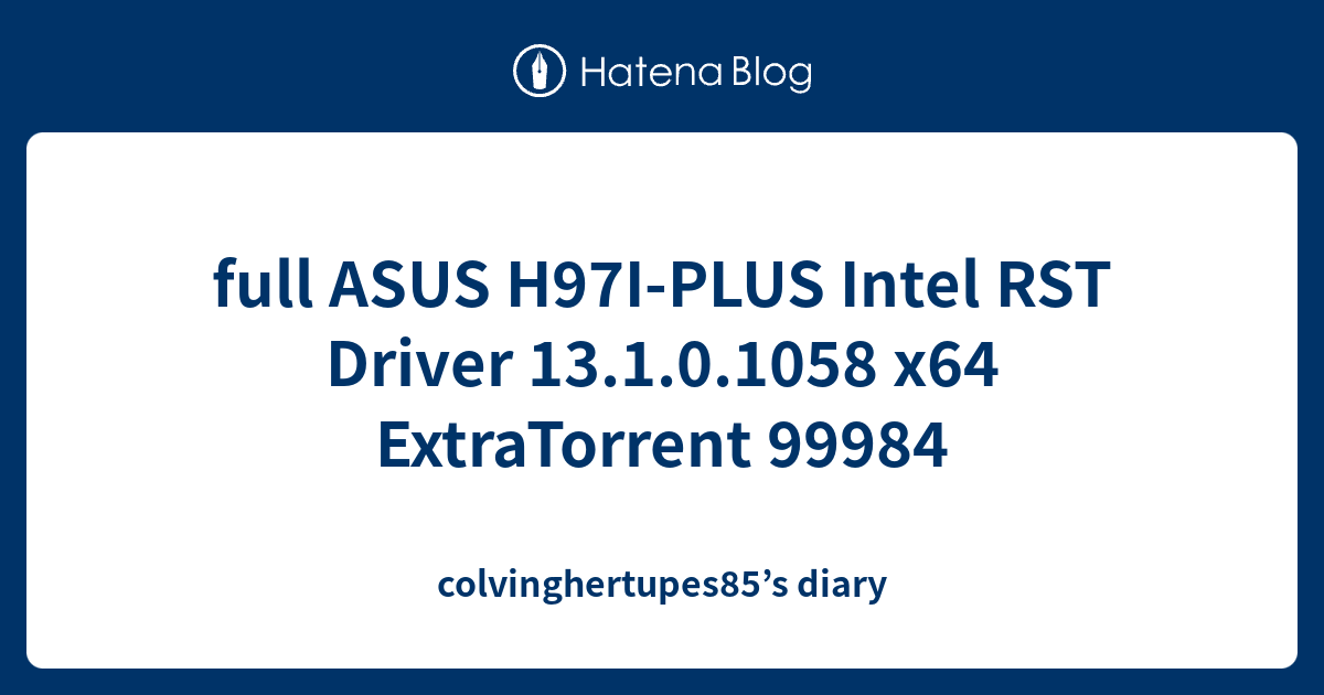 full ASUS H97I-PLUS Intel RST Driver 13.1.0.1058 x64 ExtraTorrent 99984 - colvinghertupes85's diary