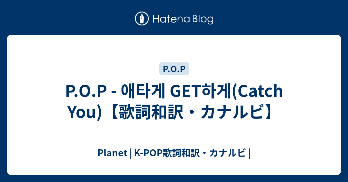 P O P 애타게 Get하게 Catch You 歌詞和訳 カナルビ Planet K Pop歌詞和訳 カナルビ