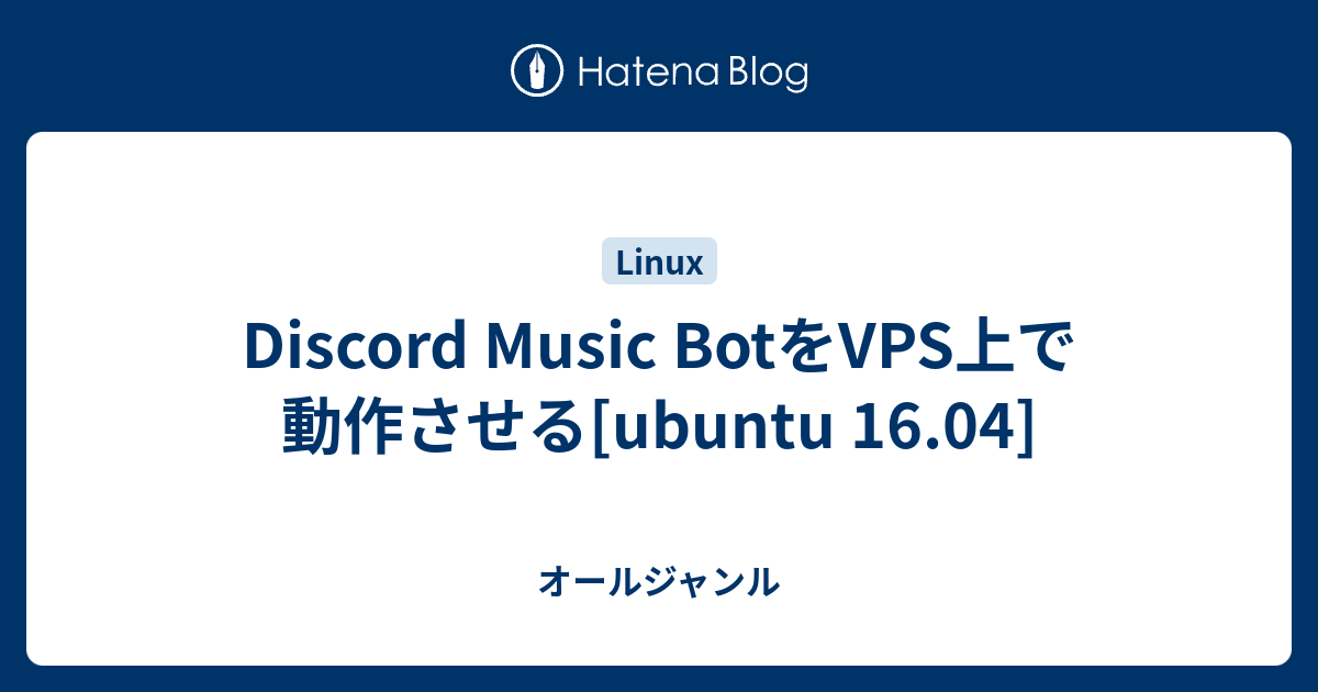 Discord Music Botをvps上で動作させる Ubuntu 16 04 オールジャンル