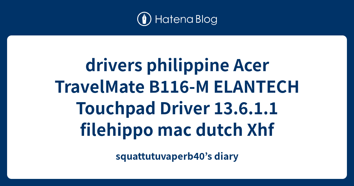 drivers philippine Acer TravelMate B116M ELANTECH Touchpad Driver 13.6