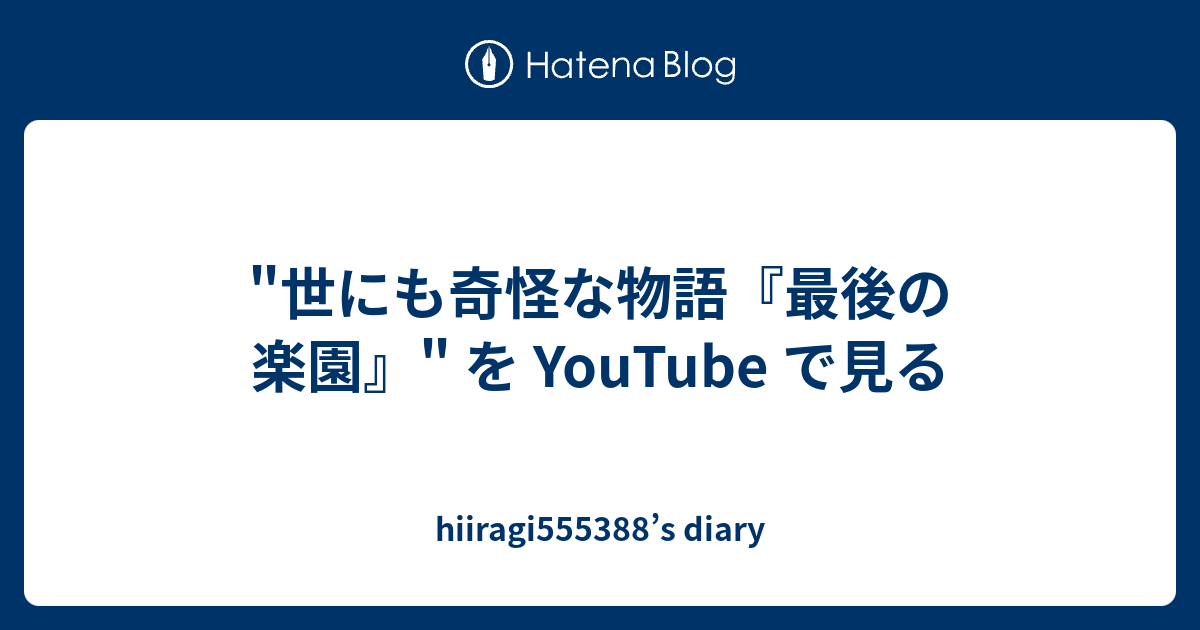 世にも奇怪な物語 最後の楽園 を Youtube で見る Hiiragi555388 S Diary