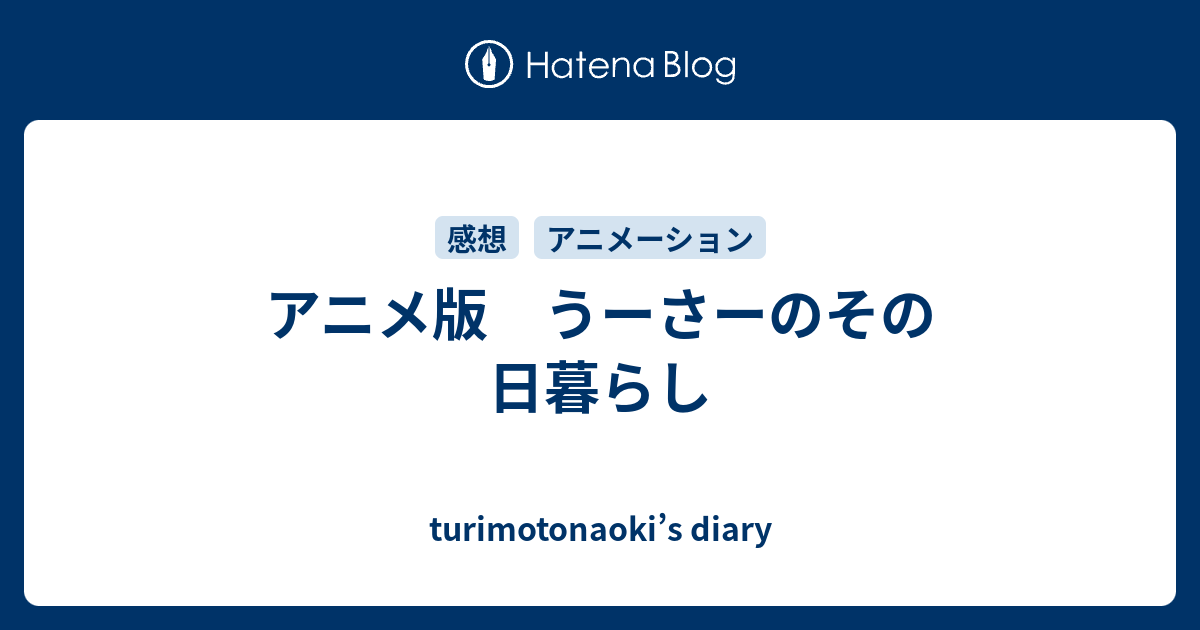 アニメ版 うーさーのその日暮らし Turimotonaoki S Diary