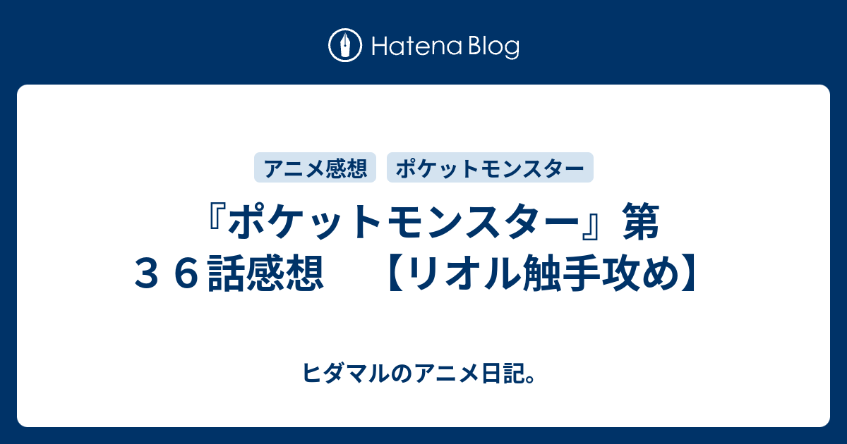 ポケットモンスター 第３６話感想 リオル触手攻め ヒダマルのアニメ日記