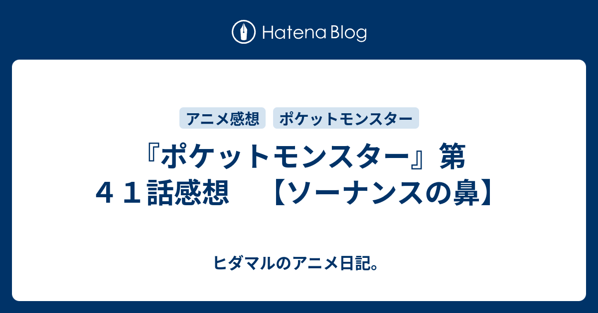 ポケットモンスター 第４１話感想 ソーナンスの鼻 ヒダマルのアニメ日記