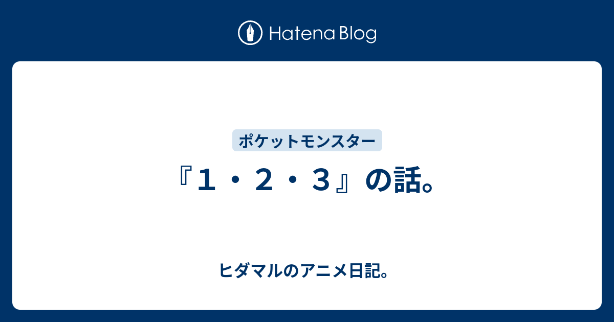 １ ２ ３ の話 ヒダマルのアニメ日記