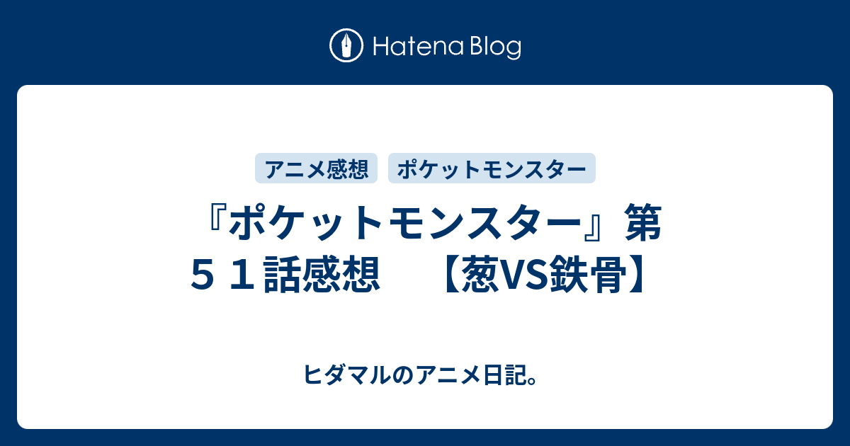 ポケットモンスター 第５１話感想 葱vs鉄骨 ヒダマルのアニメ日記