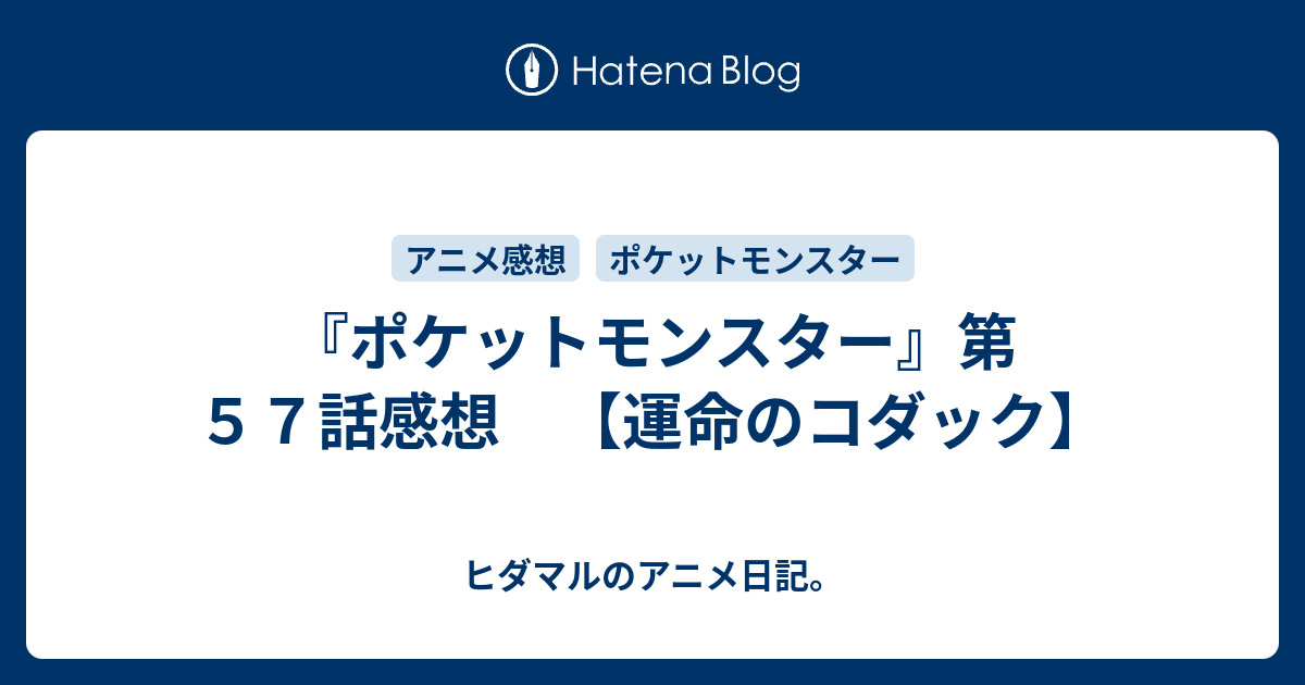 ポケットモンスター 第５７話感想 運命のコダック ヒダマルのアニメ日記