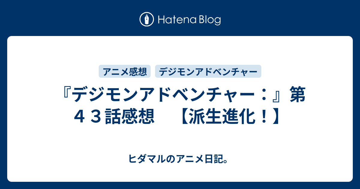 デジモンアドベンチャー 第４３話感想 派生進化 ヒダマルのアニメ日記