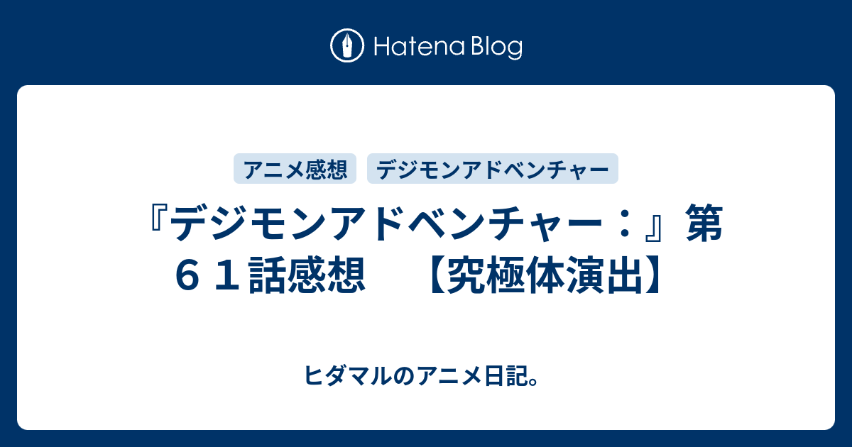 デジモンアドベンチャー 第６１話感想 究極体演出 ヒダマルのアニメ日記