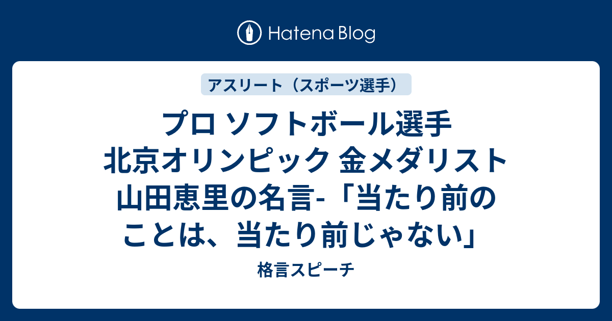 プロ ソフトボール選手 北京オリンピック 金メダリスト 山田恵里の名言 当たり前のことは 当たり前じゃない 一日1分 結婚式挨拶 スピーチ 朝礼等が苦手なあなたも精神的苦痛やストレスから97 8 解放できる名言