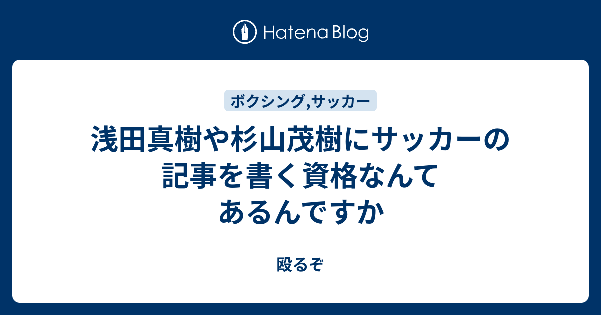 浅田真樹や杉山茂樹にサッカーの記事を書く資格なんてあるんですか 殴るぞ