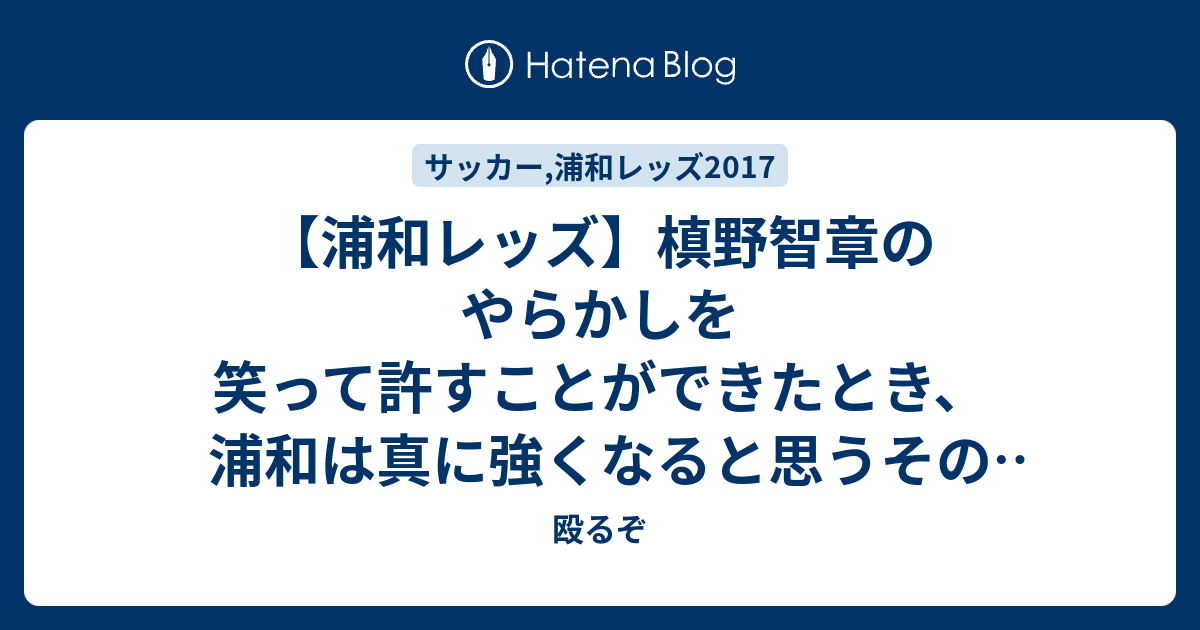 浦和レッズ 槙野智章のやらかしを笑って許すことができたとき 浦和は真に強くなると思うその理由 殴るぞ