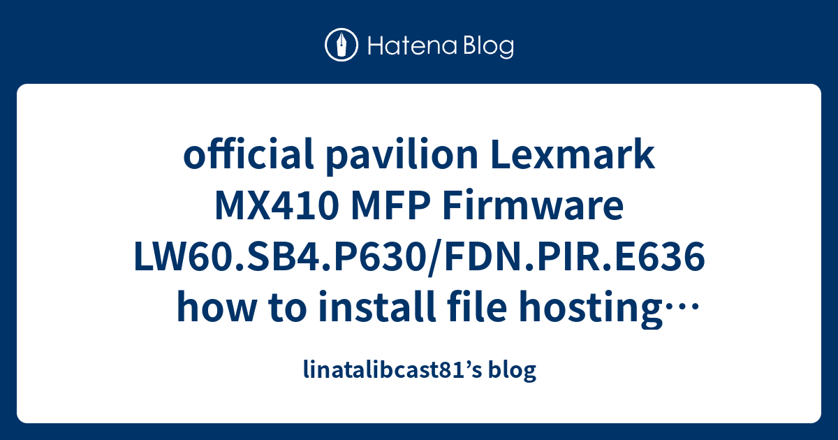 official pavilion Lexmark MX410 MFP Firmware LW60.SB4.P630/FDN.PIR.E636