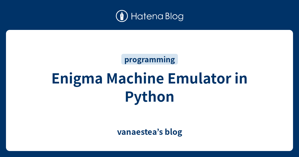 Enigma Machine Emulator In Python Vanaestea S Blog