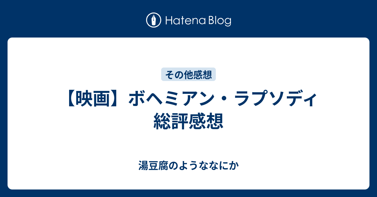 映画 ボヘミアン ラプソディ 総評感想 湯豆腐のようななにか