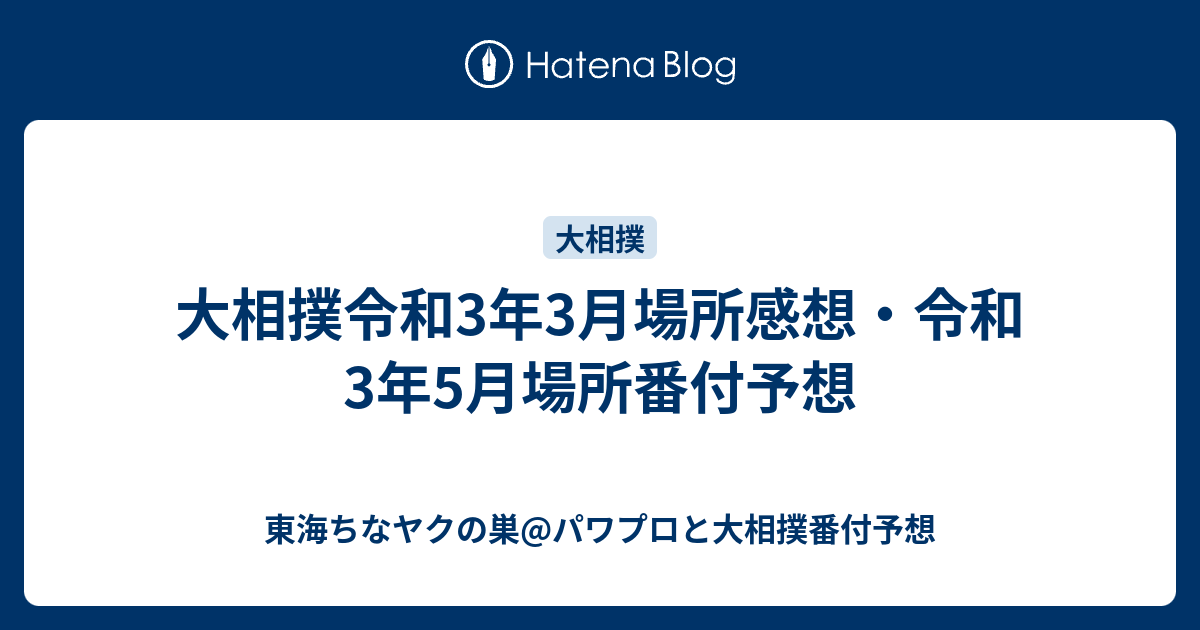 大相撲令和3年3月場所感想 令和3年5月場所番付予想 東海ちなヤクの巣 パワプロと大相撲番付予想