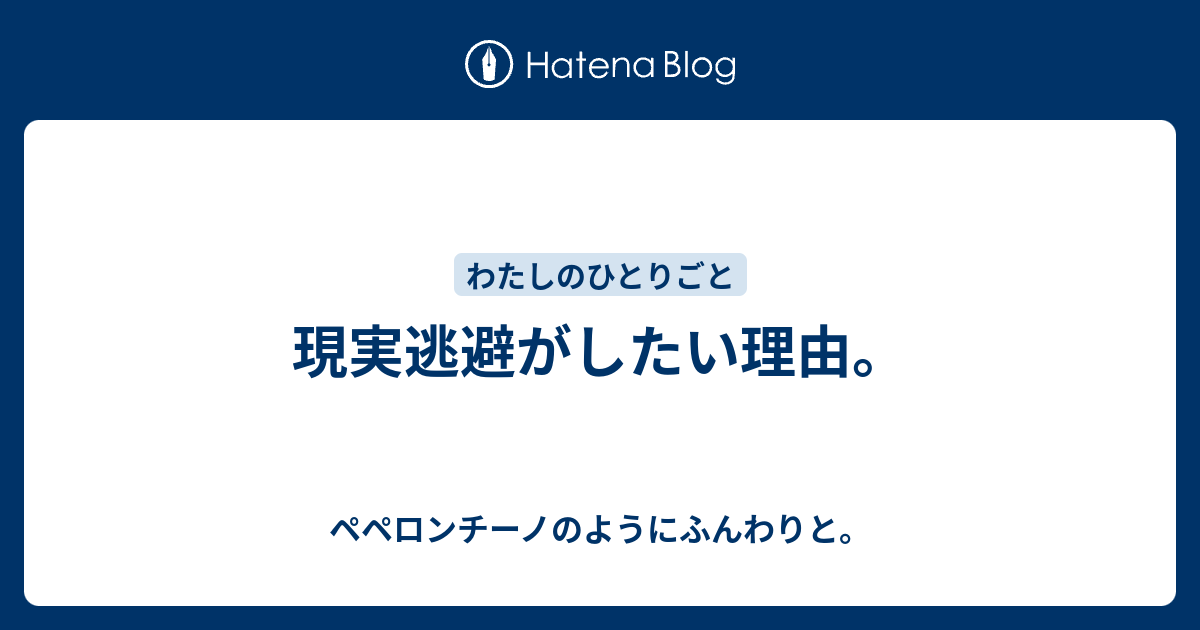 現実逃避がしたい理由 ペペロンチーノのようにふんわりと