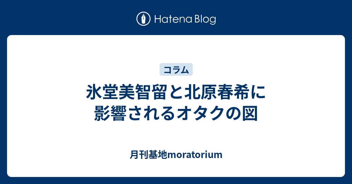 氷堂美智留と北原春希に影響されるオタクの図 月刊基地moratorium