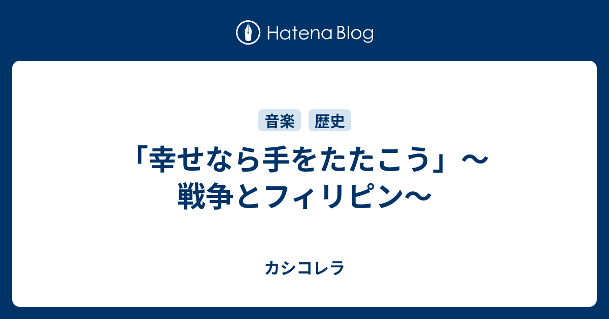 幸せなら手をたたこう 戦争とフィリピン カシコレラ