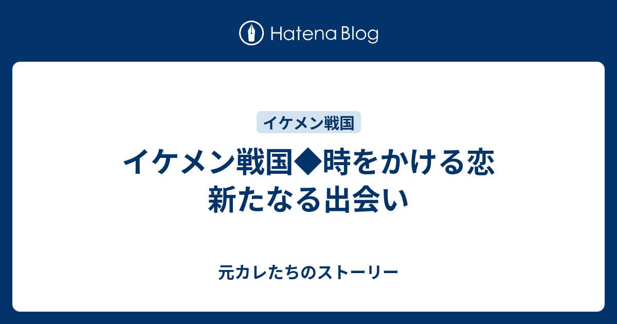 イケメン戦国 時をかける恋 新たなる出会い 元カレたちのストーリー