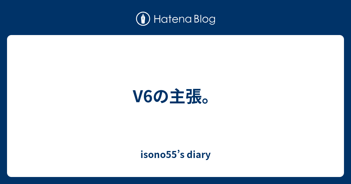 V6の主張 Isono55 S Diary