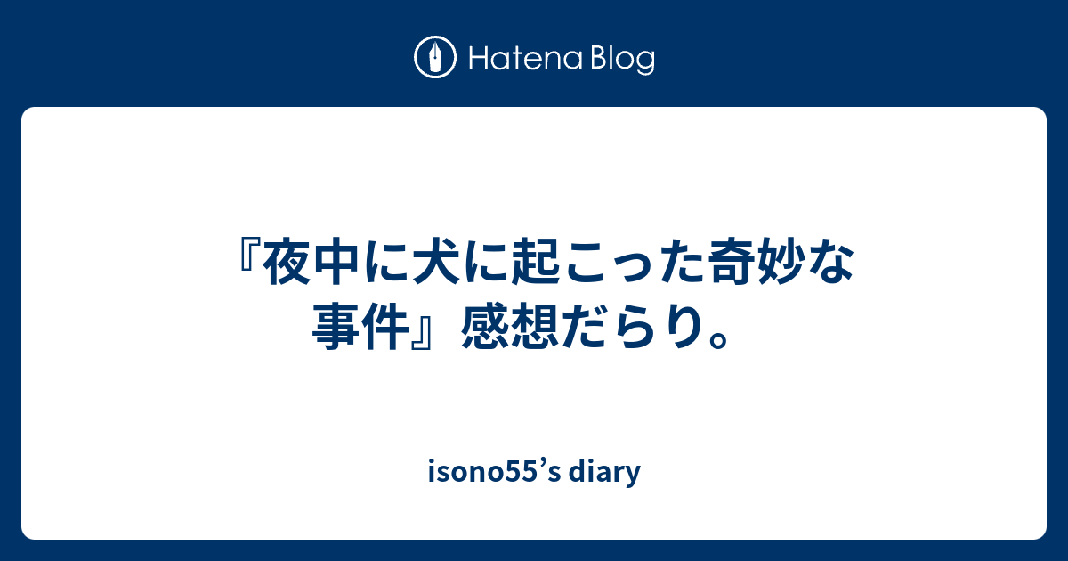 夜中に犬に起こった奇妙な事件 感想だらり Isono55 S Diary