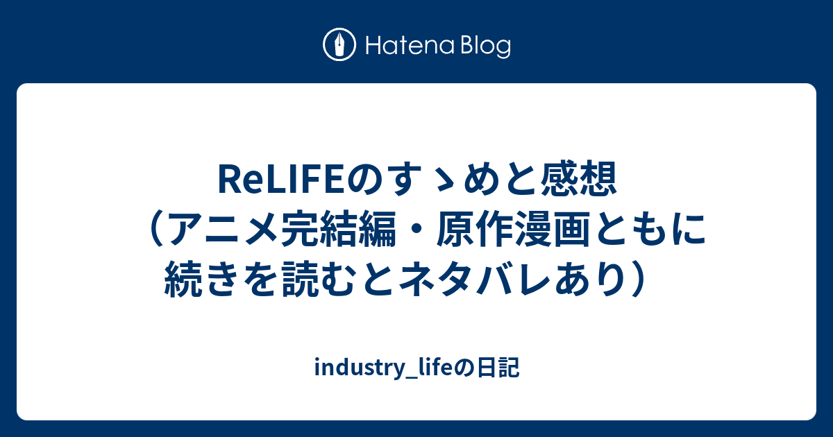 Relifeのすゝめと感想 アニメ完結編 原作漫画ともに 続きを読むとネタバレあり Industry Lifeの日記