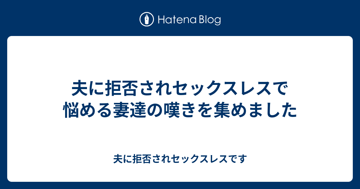 夫に拒否されセックスレスで悩める妻達の嘆きを集めました 夫に拒否されセックスレスです