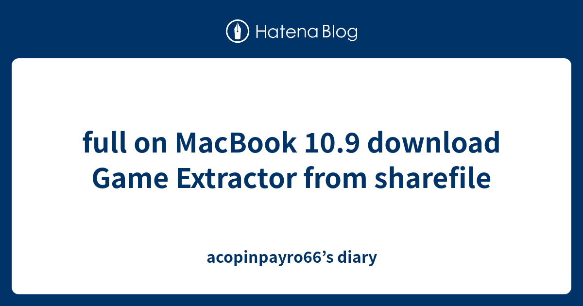full on MacBook 10.9 download Game Extractor from sharefile ...