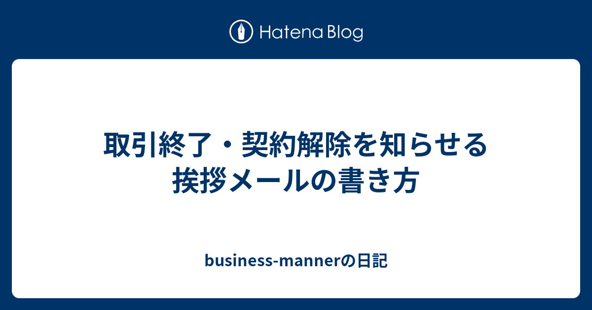 取引終了・契約解除を知らせる挨拶メールの書き方 - business-mannerの日記