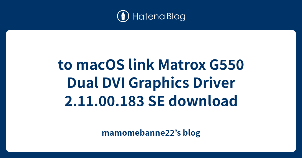 to macOS link Matrox G550 Dual DVI Graphics Driver 2.11.00.183 SE ...