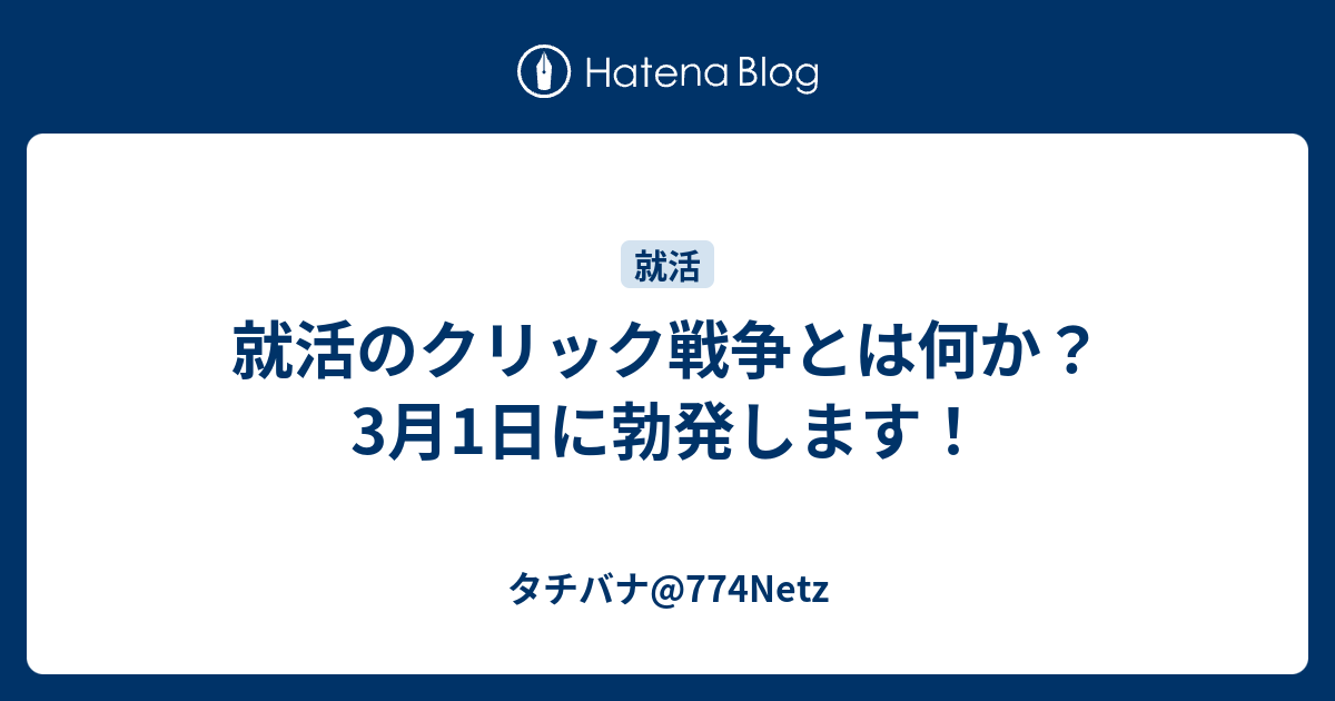 就活のクリック戦争とは何か 3月1日に勃発します タチバナ 774netz