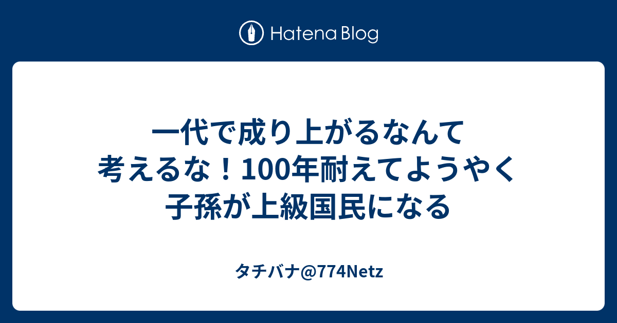 一代で成り上がるなんて考えるな 100年耐えてようやく子孫が上級国民になる タチバナ 774netz