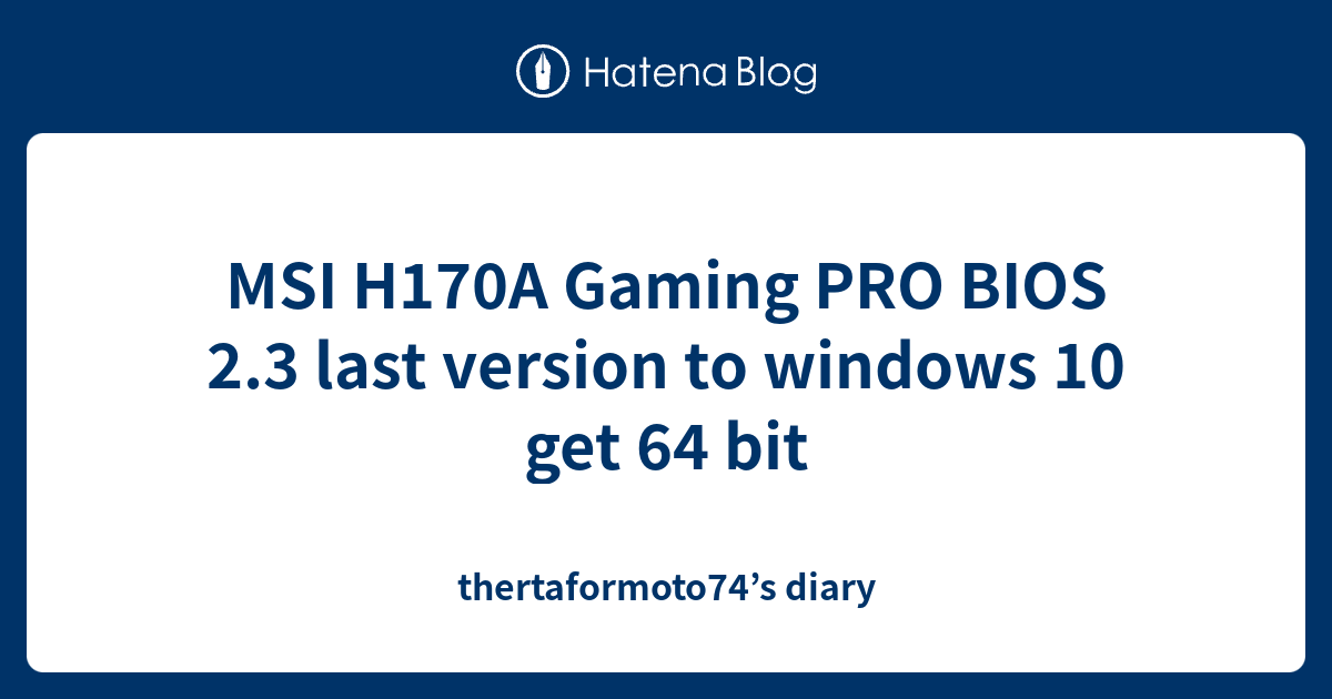 Msi H170a Gaming Pro Bios 2 3 Last Version To Windows 10 Get 64 Bit Thertaformoto74 S Diary