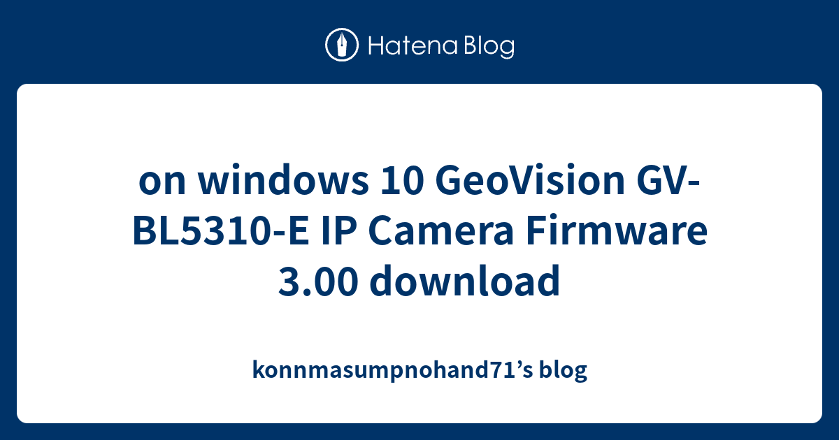 on windows 10 GeoVision GVBL5310E IP Camera Firmware 3.00 download