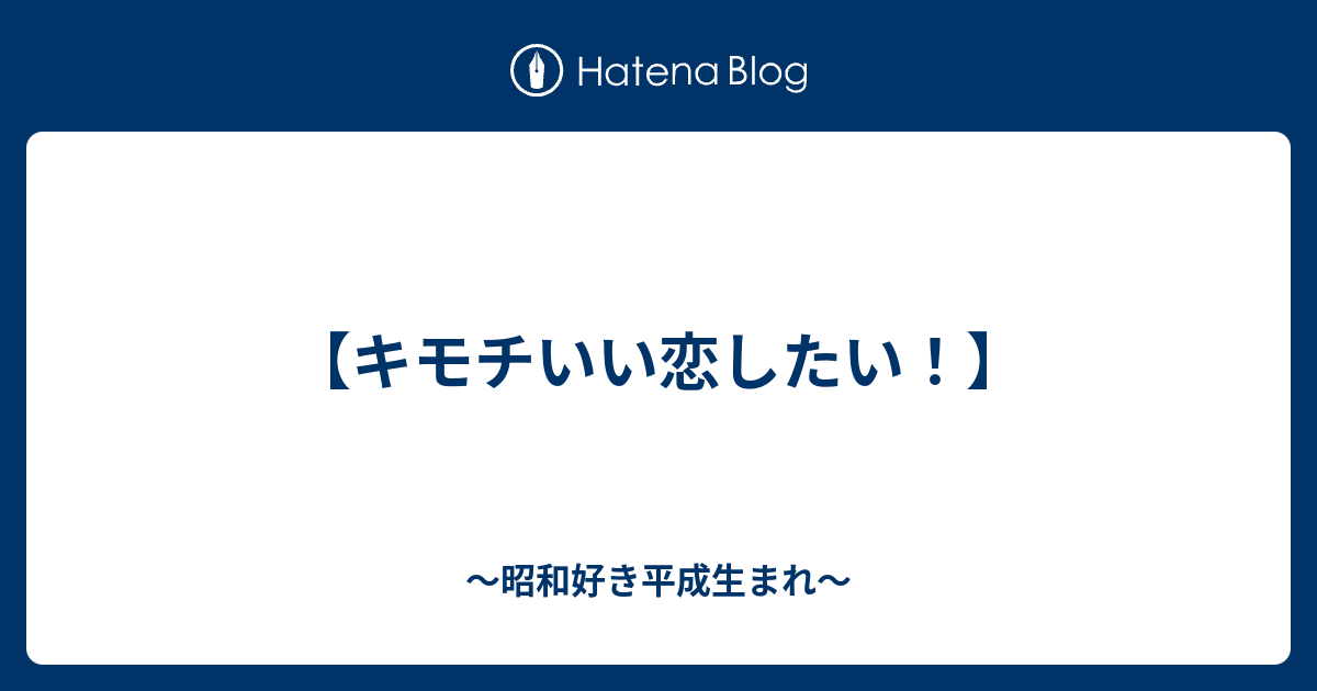 キモチいい恋したい 昭和好き平成生まれ