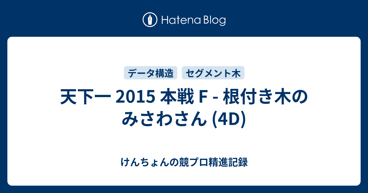 天下一 15 本戦 F 根付き木のみさわさん けんちょんの競プロ精進記録