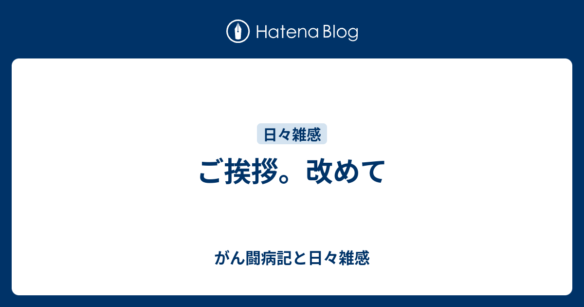 がん闘病記と日々雑感  ご挨拶。改めて