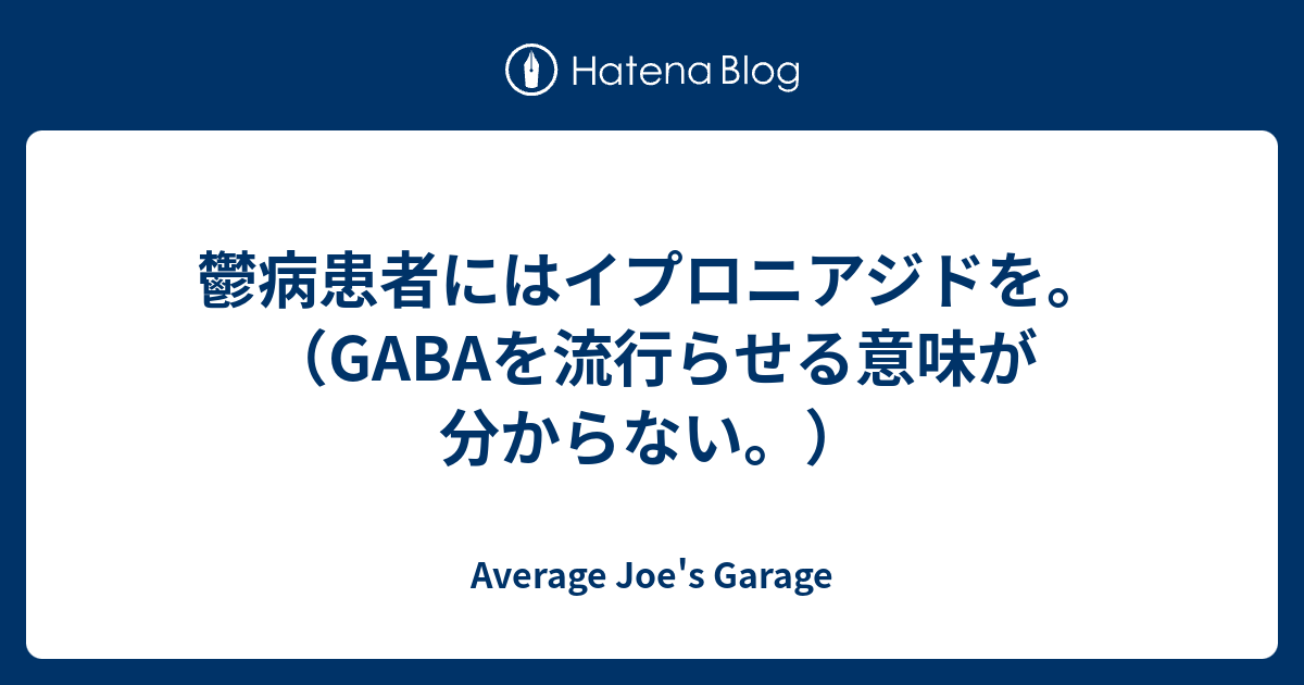 Average Joe's Garage  鬱病患者にはイプロニアジドを。（GABAを流行らせる意味が分からない。）