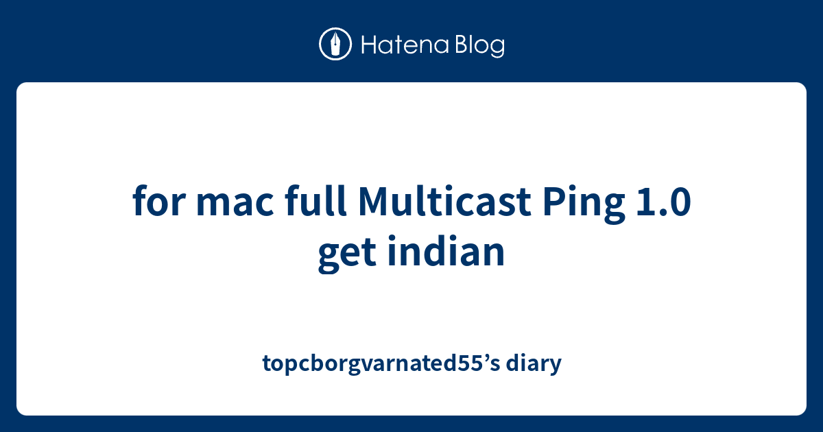 for mac full Multicast Ping 1.0 get indian - topcborgvarnated55’s diary