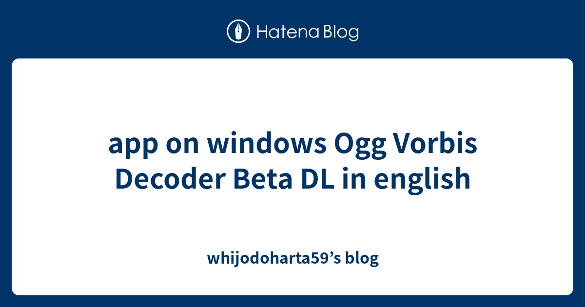 app on windows Ogg Vorbis Decoder Beta DL in english - whijodoharta59’s ...