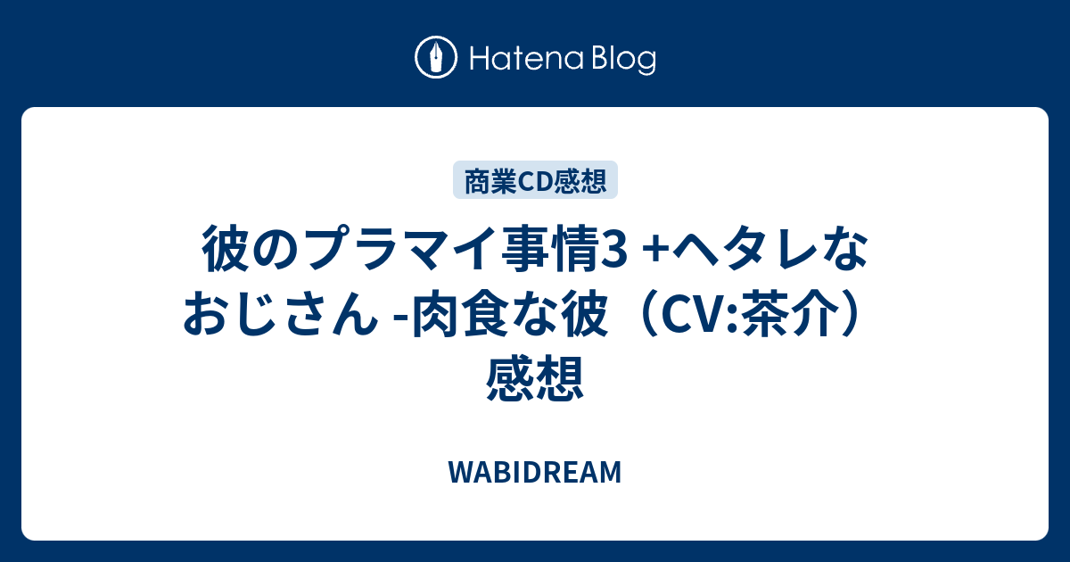 彼のプラマイ事情3 ヘタレなおじさん 肉食な彼 Cv 茶介 感想 Wabidream