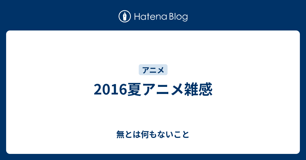 16夏アニメ雑感 無とは何もないこと