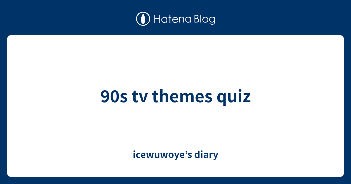 90s-tv-themes-quiz-icewuwoye-s-diary