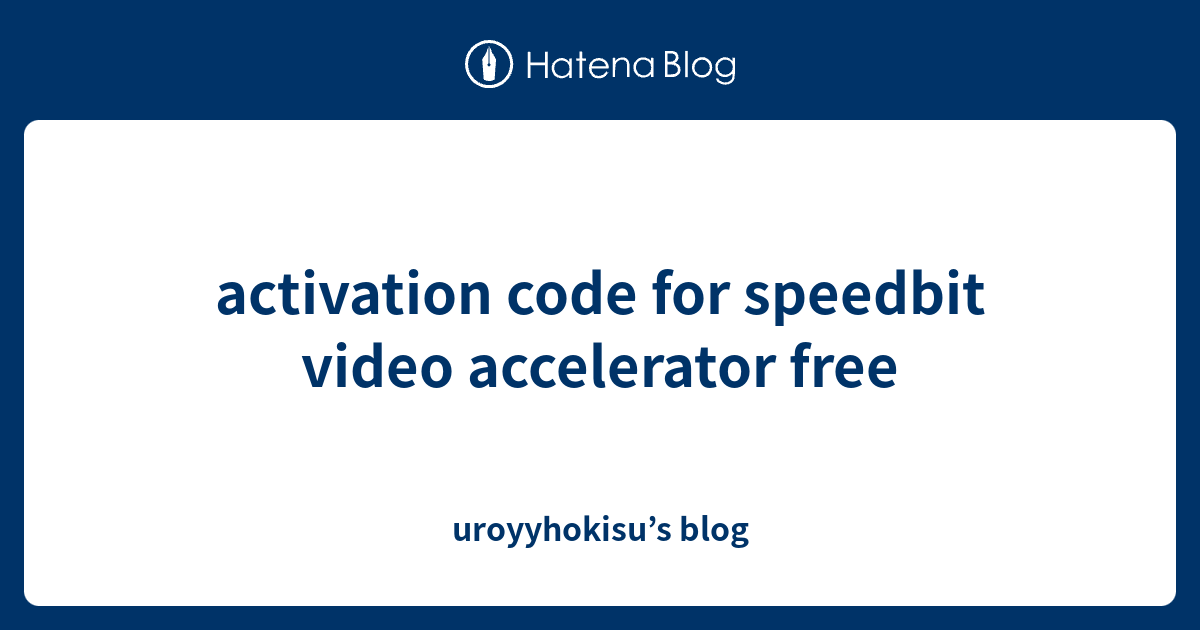 activation code for speedbit video accelerator free - uroyyhokisu’s blog