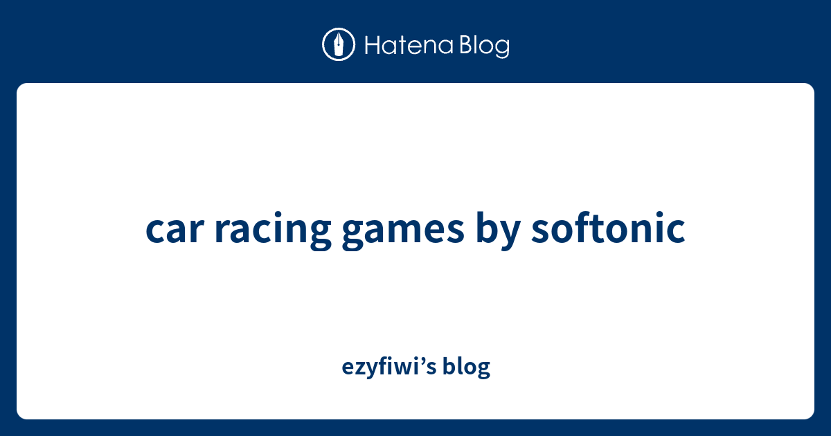 car racing games by softonic ezyfiwi’s blog