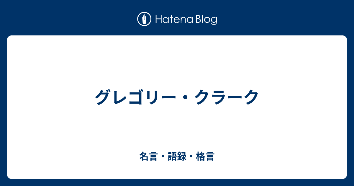 グレゴリー クラーク 名言 語録 格言